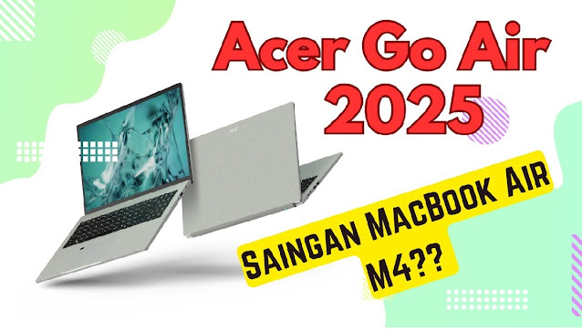 Acer Go Air 2025 Resmi, Alternatif MacBook Air M4